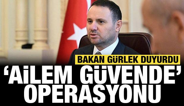 Bakan G&uuml;rlek duyurdu: 15 ilde 'Ailem G&uuml;vende' operasyonu