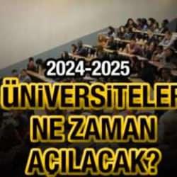 Üniversiteler ne zaman açılacak? 2024-2025 YÖK üniversite açılış tarihi belli oldu mu?