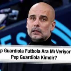 Kazanmadık kupa bırakmamıştı! Guardiola futbola ara mı veriyor? Pep Guardiola kimdir?