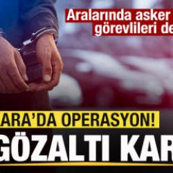 Ankara'da operasyon! 22 gözaltı kararı! Aralarında asker ve kamu görevlileri de var