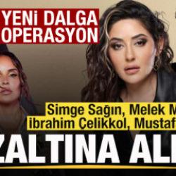 Simge Sağın, Melek Mosso, İbrahim Çelikkol, Mustafa Ceceli gözaltına alındı