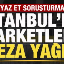 Bakanlık duyurdu! Beyaz et soruşturması! İstanbul'da marketlere ceza yağdı