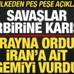 Savaşlar birbirine karıştı! Ukrayna İran'a ait gemiyi vurdu! İki &uuml;lkeden peş peşe a&ccedil;ıklama