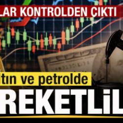 Piyasalar hareketli! Fiyatlar kontrolden &ccedil;ıktı! Petrol ve altında son durum!