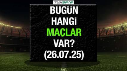Bugün hangi maçlar var 26 Temmuz? İşte bugün oynanacak maçların listesi