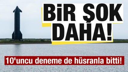 Starship şoku! 10'uncu test uçuşu da hüsranla bitti! 