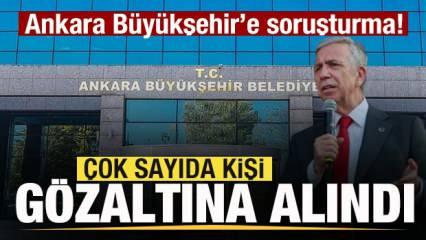 Ankara Büyükşehir'e soruşturma! Çok sayıda kişi gözaltına alındı