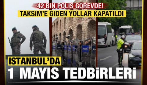 İstanbul'da 1 Mayıs tedbirleri: 42 bin polis görevde