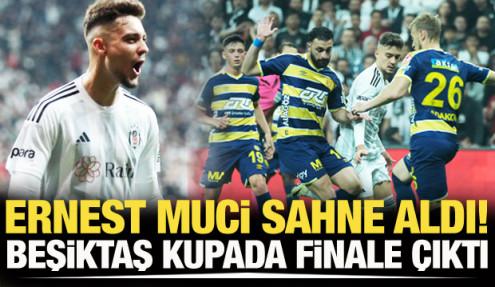 Ernest Muci, Beşiktaş'ı kupada finale taşıdı
