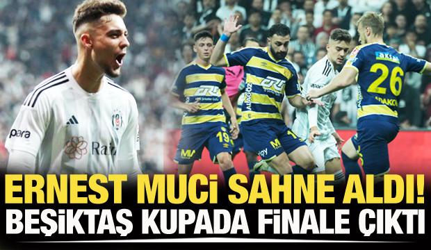 Ernest Muci, Beşiktaş'ı kupada finale taşıdı