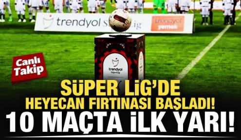 Süper Lig'de 10 maçta ilk yarılar! CANLI