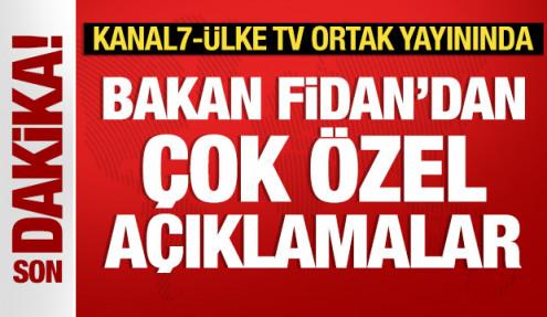 Bakan Fidan'dan Kanal7-ÜLKE TV ortak yayınında önemli açıklamalar