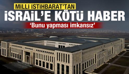 Milli İstihbarat'tan İsral'i yıkacak rapor! Bunu yapması imkansız...