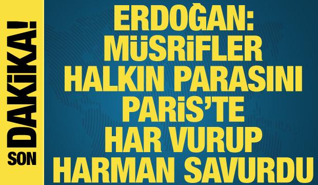 Erdoğan'dan İBB'ye tepki: Halkın parasını Paris'te har vurup harman savurdular