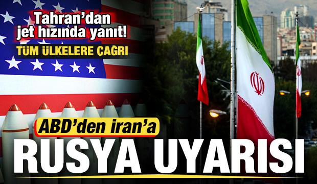 ABD'den, İran'a Rusya uyarısı! Tahran'dan jet hızında yanıt! Tüm ülkelere çağrı