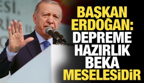 Cumhurbaşkanı Erdoğan: Depreme hazırlık bir beka meselesidir