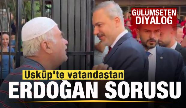 Üsküp'te bir vatandaştan Hakan Fidan'a Erdoğan sorusu: Tayyip ağabey nasıl