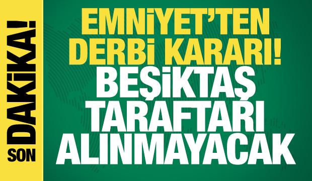 Emniyet'ten derbi kararı! Beşiktaş taraftarı alınmayacak