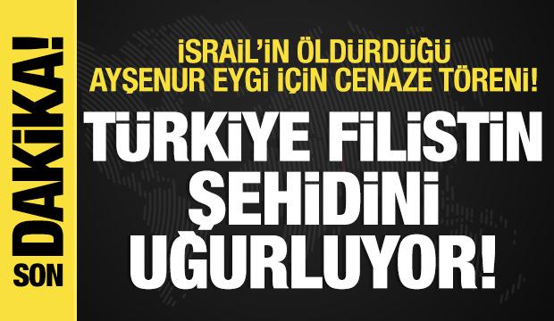 Son dakika: Türkiye Filistin şehidini uğurluyor! Ayşenur Eygi için cenaze töreni