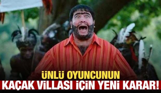 Ünlü oyuncunun kaçak villası mühürlendi!