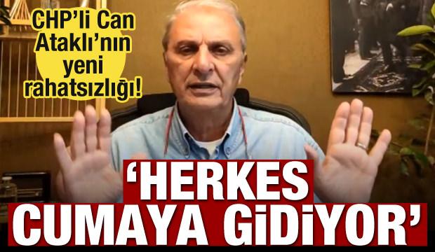 Can Ataklı'nın yeni rahatsızlığı! 'Herkes cumaya gidiyor'