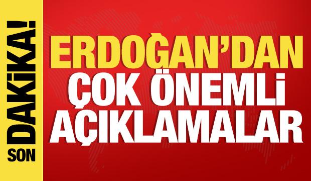 Cumhurbaşkanı Erdoğan'dan son dakika açıklamaları