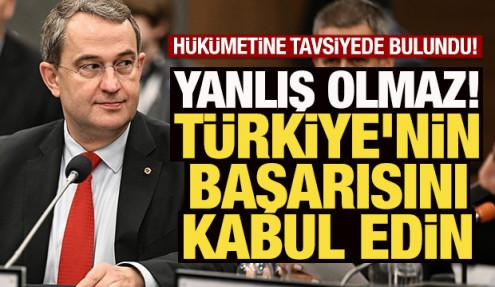 Hükümete tavsiyede bulundu: Türkiye'nin başarılarını kabul edin