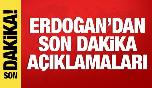 Cumhurbaşkanı Erdoğan'dan son dakika açıklamaları