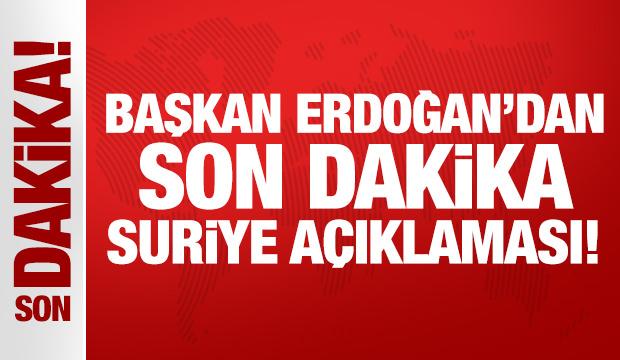 Cumhurbaşkanı Erdoğan'dan son dakika Suriye açıklaması!