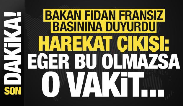 Bakan Fidan, Fransız basınına duyurdu, operasyon çıkışı: Eğer bu olmazsa o vakit...