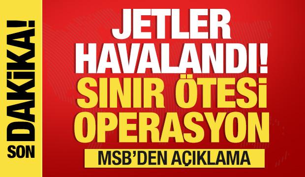 Jetler havalandı! MSB'den sınır ötesi operasyon açıklaması