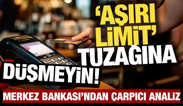 Aşırı limit tuzağına düşmeyin! Merkez Bankası'ndan çarpıcı analiz