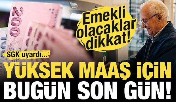 Emekli olacaklar dikkat! SGK uyardı: Yüksek maaş için bugün son gün!