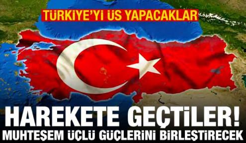 Harekete geçtiler, Türkiye'yi üs yapacaklar! Muhteşem üçlü güçlerini birleştirecek