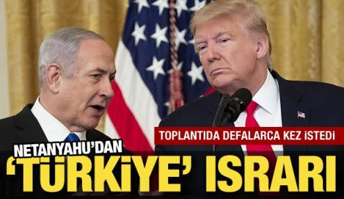Netanyahu'dan 'Türkiye' ısrarı! Trump'tan defalarca istedi