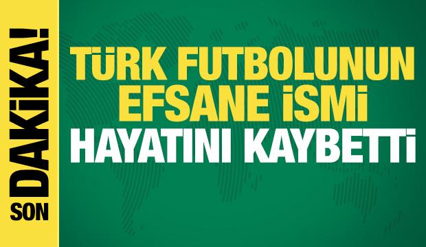 Türk futbolunun efsane ismi hayatını kaybetti