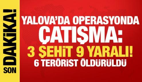 Yalova'da DEAŞ operasyonunda çatışma! 3 şehit, 9 yaralı