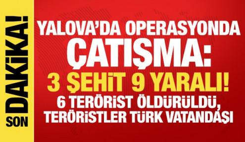 Yalova'da DEAŞ operasyonunda çatışma: 3 şehit, 9 yaralı! Teröristler Türk vatandaşı çıktı