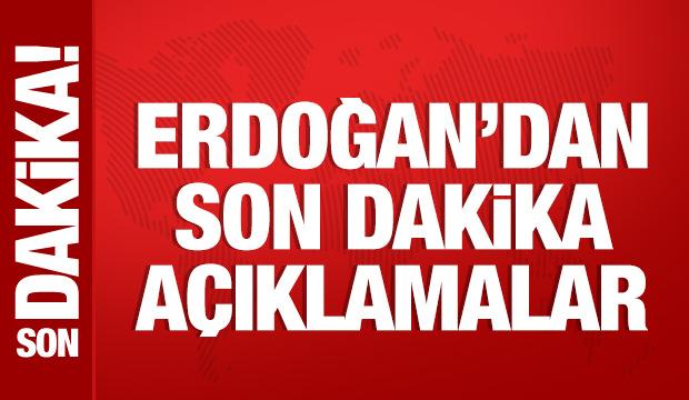 Cumhurbaşkanı Erdoğan'dan son dakika açıklamalar