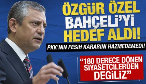 Özgür Özel, Bahçeli'yi hedef aldı! '180 derece dönen siyasetçilerden değiliz'