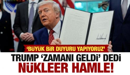 Trump 'zamanı geldi' diyerek nükleer duyuruyu yaptı!