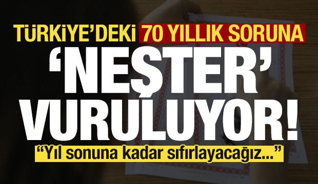 70 yıllık soruna neşter: Yıl sonuna kadar sıfırlayacağız!