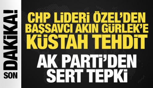 Başsavcısı Akın Gürlek'e yönelik küstah tehdit! AK Parti'den Özgür Özel'e sert tepki!