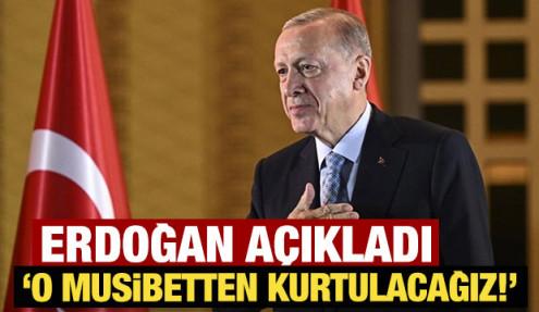 Erdoğan açıkladı: O musibetten kurtulacağız!