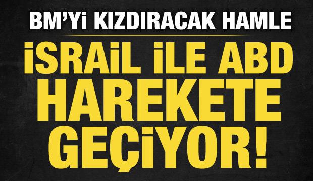 İsrail ve ABD harekete geçiyor! BM'yi kızdıracak hamle