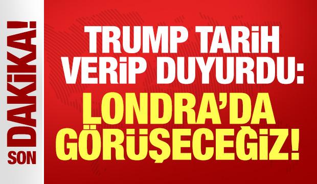Trump tarih verip duyurdu: Londra'da görüşeceğiz!