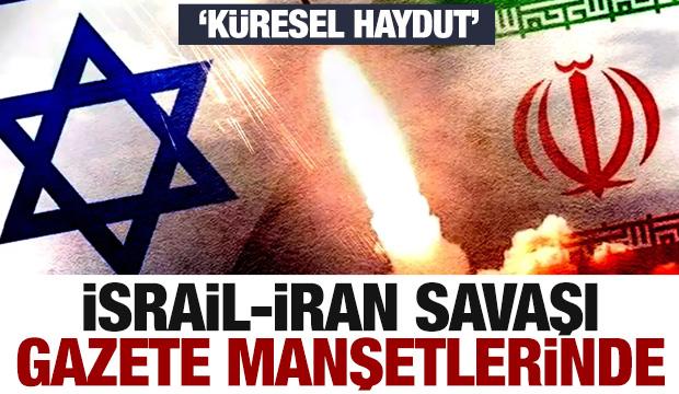 İsrail-İran savaşını gazeteler nasıl gördü? 'Küresel haydut' - Gazete manşetleri