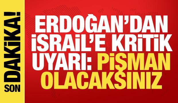 Erdoğan'dan son dakika açıklamalar! İsrail'e uyarı: Sonu derin pişmanlık...