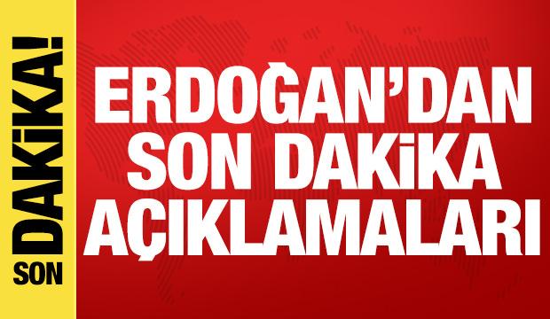Cumhurbaşkanı Erdoğan'dan son dakika açıklamaları