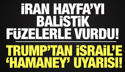 İran Hayfa'yı balistik füzelerle vurdu! Trump'tan İsrail'e 